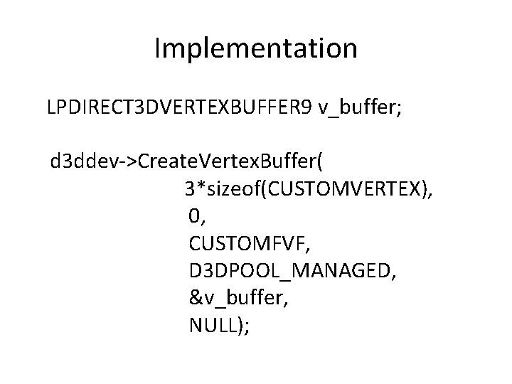 Implementation LPDIRECT 3 DVERTEXBUFFER 9 v_buffer; d 3 ddev->Create. Vertex. Buffer( 3*sizeof(CUSTOMVERTEX), 0, CUSTOMFVF,