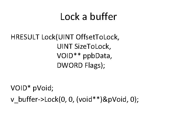 Lock a buffer HRESULT Lock(UINT Offset. To. Lock, UINT Size. To. Lock, VOID** ppb.