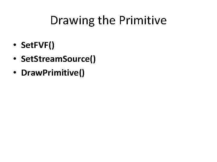 Drawing the Primitive • Set. FVF() • Set. Stream. Source() • Draw. Primitive() 