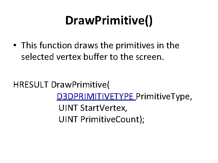 Draw. Primitive() • This function draws the primitives in the selected vertex buffer to