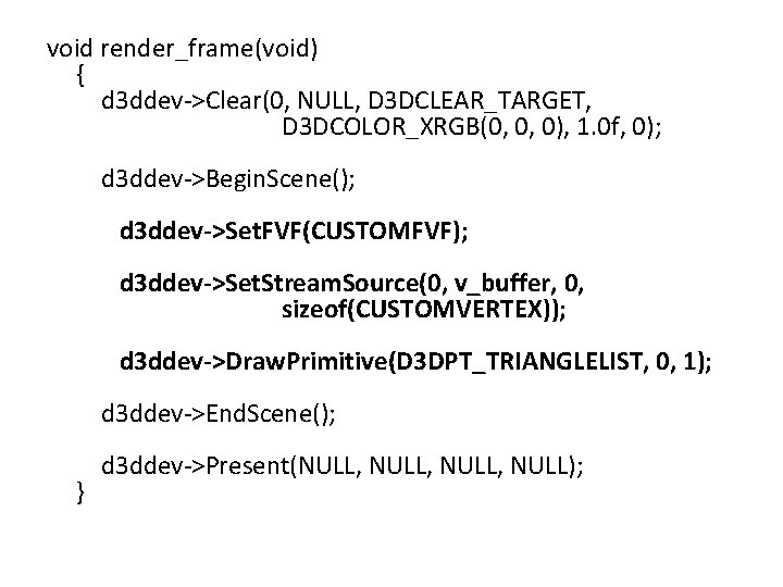 void render_frame(void) { d 3 ddev->Clear(0, NULL, D 3 DCLEAR_TARGET, D 3 DCOLOR_XRGB(0, 0,