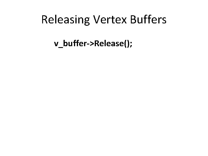 Releasing Vertex Buffers v_buffer->Release(); 