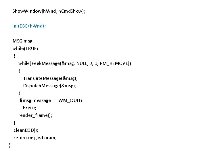 Show. Window(h. Wnd, n. Cmd. Show); init. D 3 D(h. Wnd); MSG msg; while(TRUE)