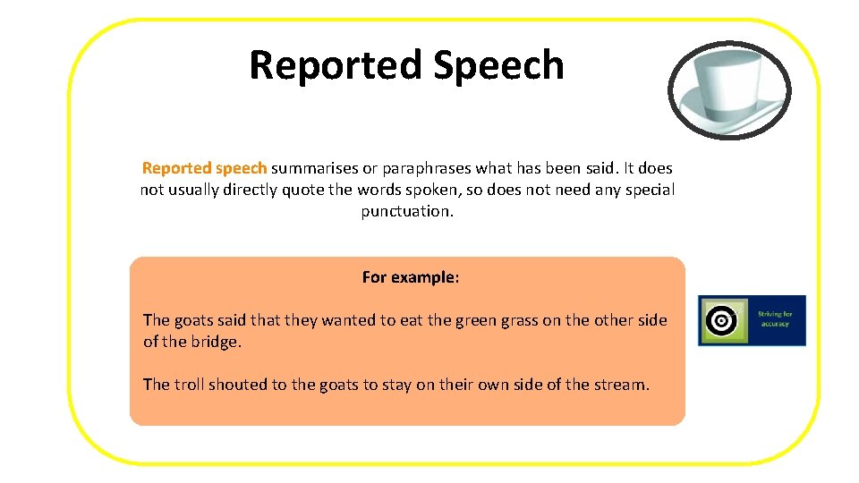 Reported Speech Reported speech summarises or paraphrases what has been said. It does not