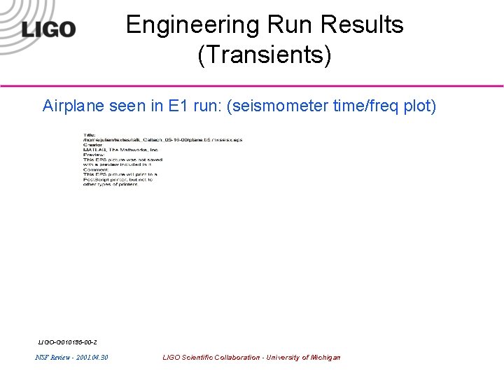 Engineering Run Results (Transients) Airplane seen in E 1 run: (seismometer time/freq plot) LIGO-G