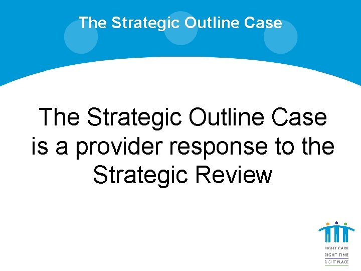 The Strategic Outline Case is a provider response to the Strategic Review 