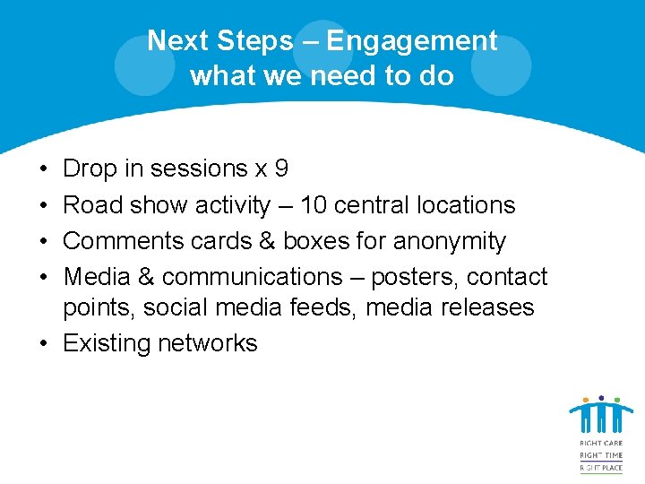 Next Steps – Engagement what we need to do • • Drop in sessions