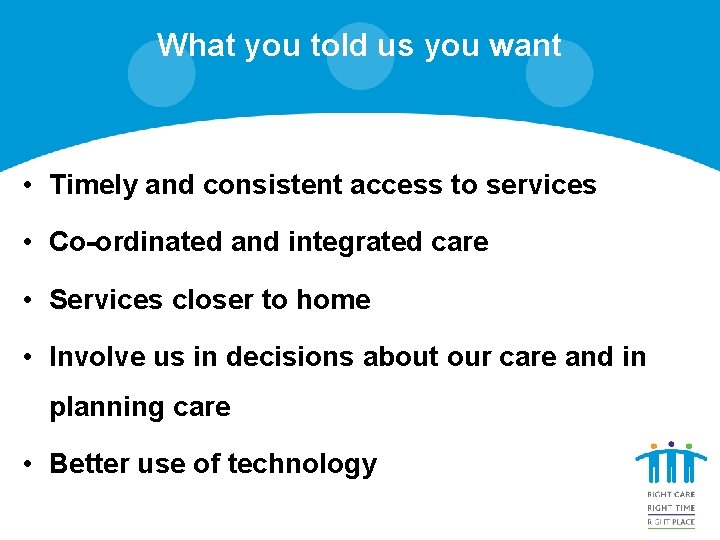 What you told us you want • Timely and consistent access to services •