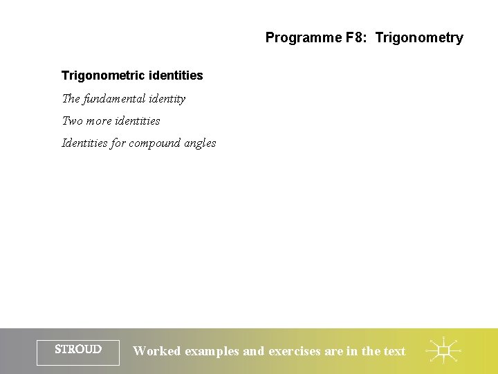 Programme F 8: Trigonometry Trigonometric identities The fundamental identity Two more identities Identities for
