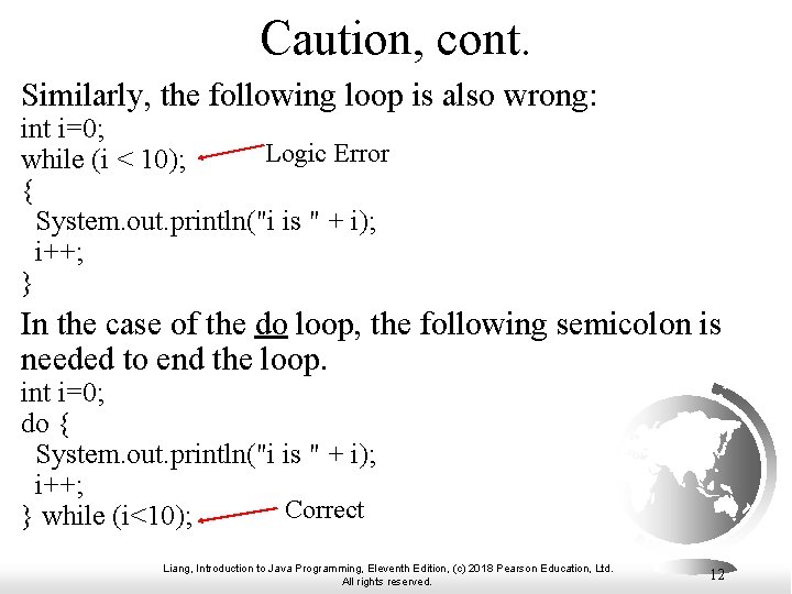 Caution, cont. Similarly, the following loop is also wrong: int i=0; Logic Error while