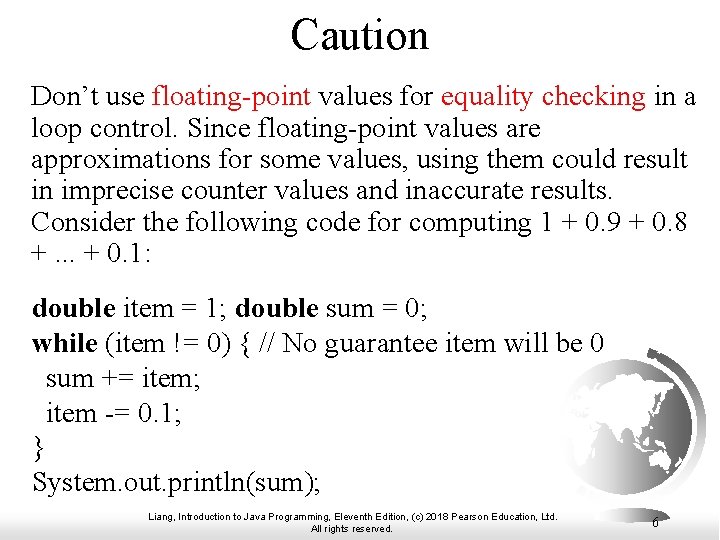 Caution Don’t use floating-point values for equality checking in a loop control. Since floating-point