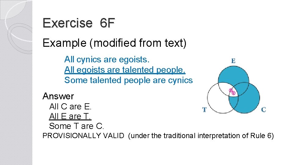 Exercise 6 F Example (modified from text) All cynics are egoists. All egoists are