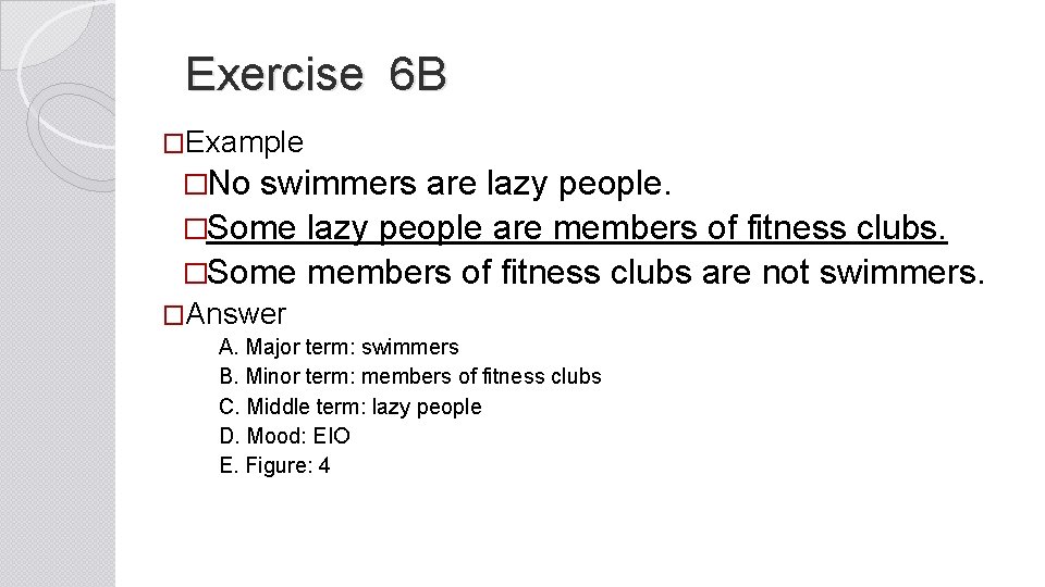 Exercise 6 B �Example �No swimmers are lazy people. �Some lazy people are members