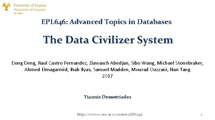 EPL 646: Advanced Topics in Databases The Data Civilizer System Dong Deng, Raul Castro