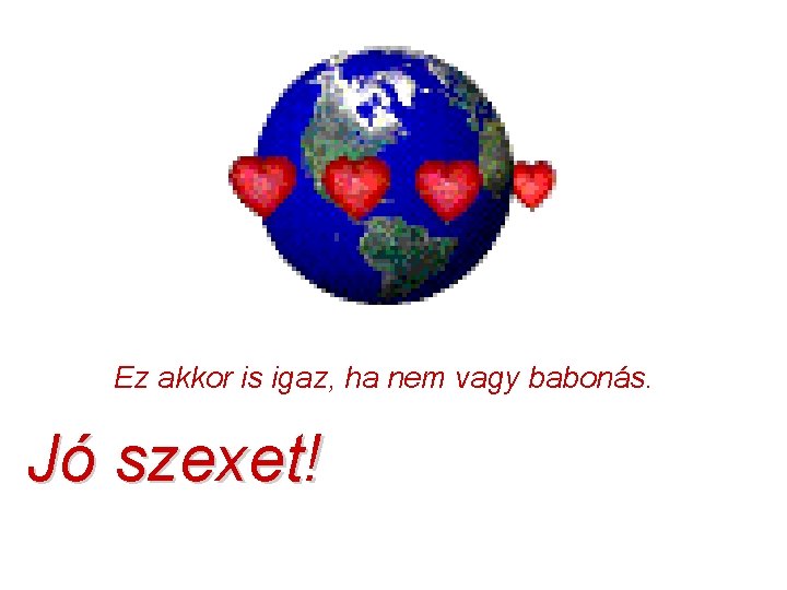 Ez akkor is igaz, ha nem vagy babonás. Jó szexet! 