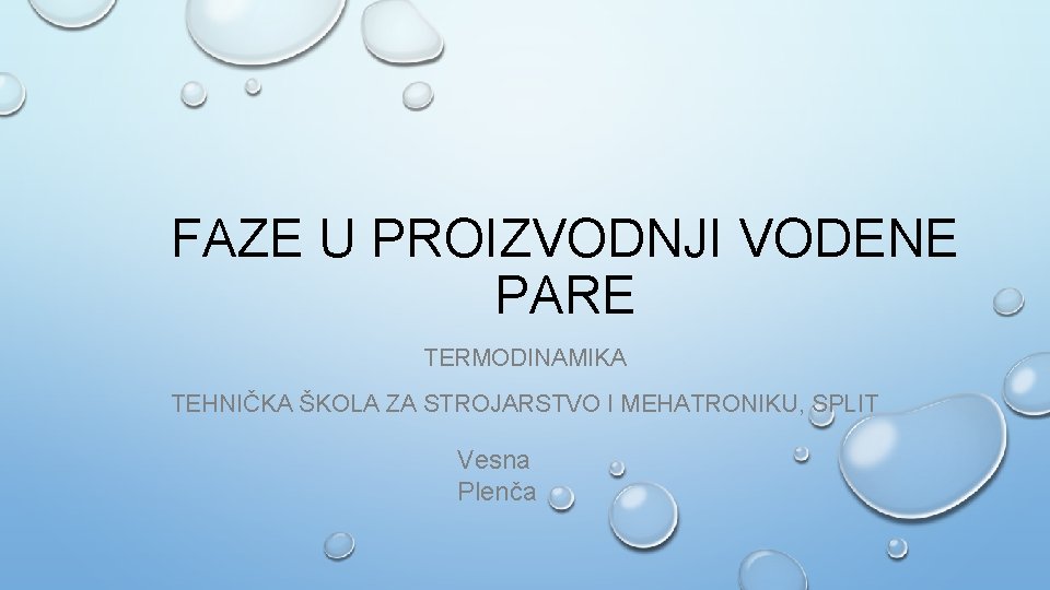 FAZE U PROIZVODNJI VODENE PARE TERMODINAMIKA TEHNIČKA ŠKOLA ZA STROJARSTVO I MEHATRONIKU, SPLIT Vesna