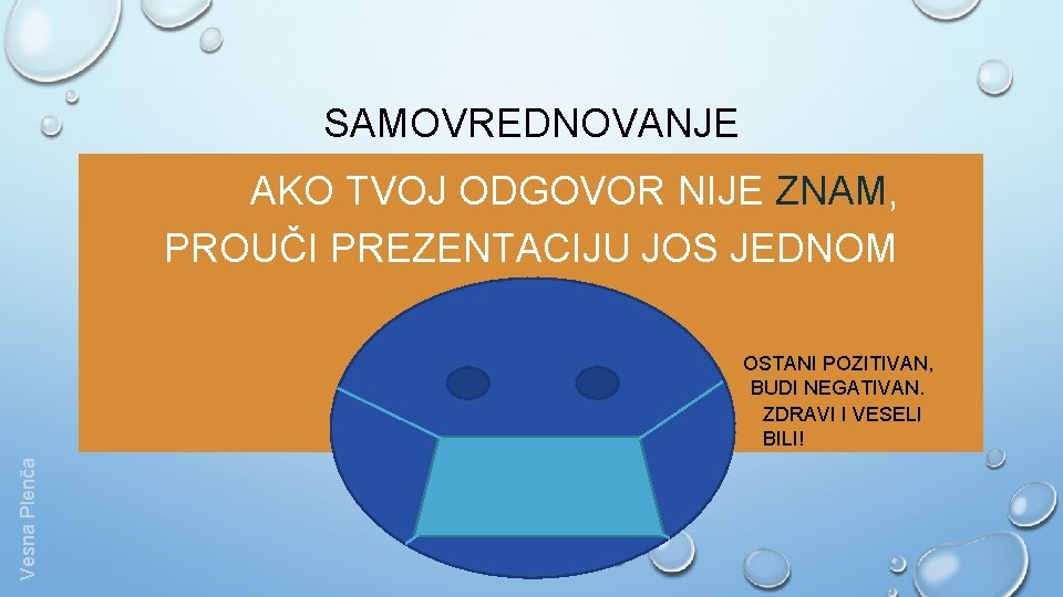 SAMOVREDNOVANJE AKO TVOJ ODGOVOR NIJE ZNAM, PROUČI PREZENTACIJU JOS JEDNOM Vesna Plenča OSTANI POZITIVAN,