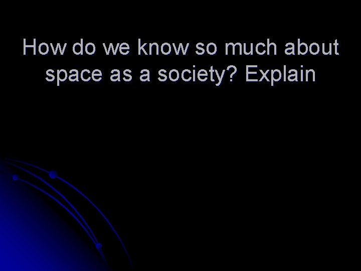 How do we know so much about space as a society? Explain 