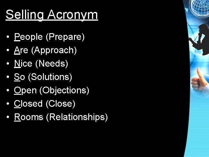 Selling Acronym • • People (Prepare) Are (Approach) Nice (Needs) So (Solutions) Open (Objections)