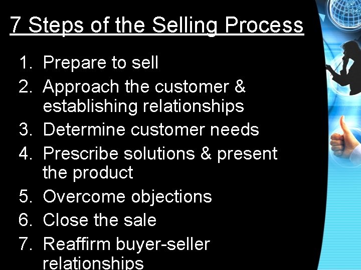 7 Steps of the Selling Process 1. Prepare to sell 2. Approach the customer