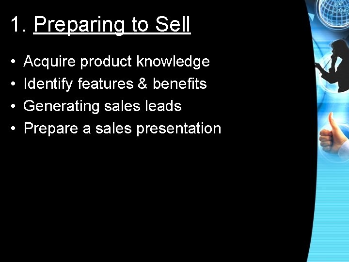 1. Preparing to Sell • • Acquire product knowledge Identify features & benefits Generating
