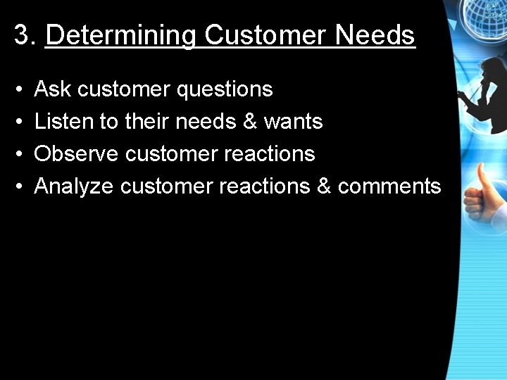 3. Determining Customer Needs • • Ask customer questions Listen to their needs &