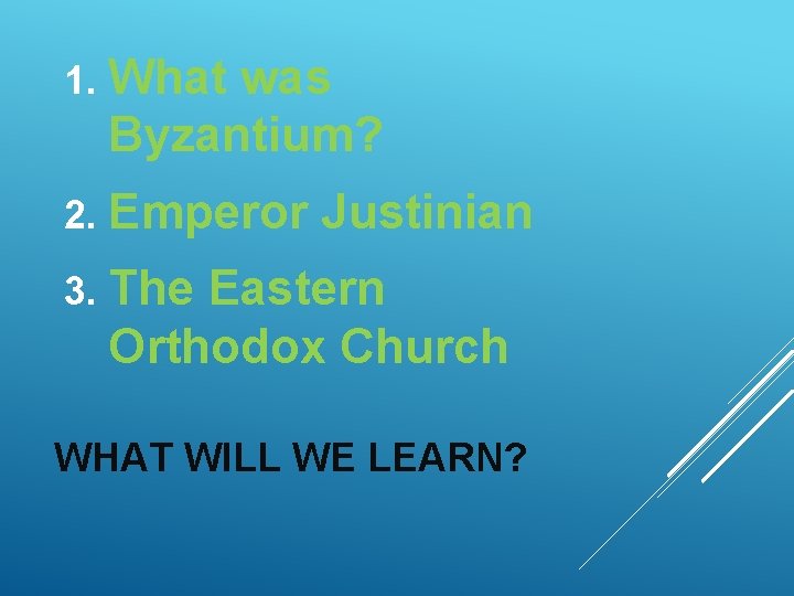 1. What was Byzantium? 2. Emperor Justinian 3. The Eastern Orthodox Church WHAT WILL