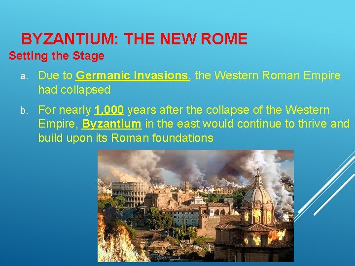 BYZANTIUM: THE NEW ROME Setting the Stage a. Due to Germanic Invasions, the Western