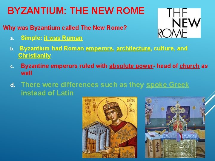 BYZANTIUM: THE NEW ROME Why was Byzantium called The New Rome? a. b. Simple: