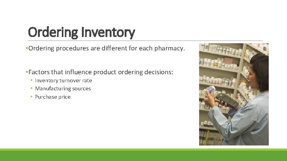 Ordering Inventory • Ordering procedures are different for each pharmacy. • Factors that influence