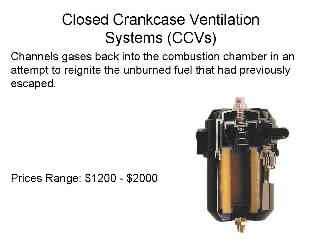 Closed Crankcase Ventilation Systems (CCVs) Channels gases back into the combustion chamber in an