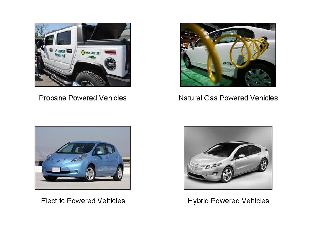 Propane Powered Vehicles Natural Gas Powered Vehicles Electric Powered Vehicles Hybrid Powered Vehicles 