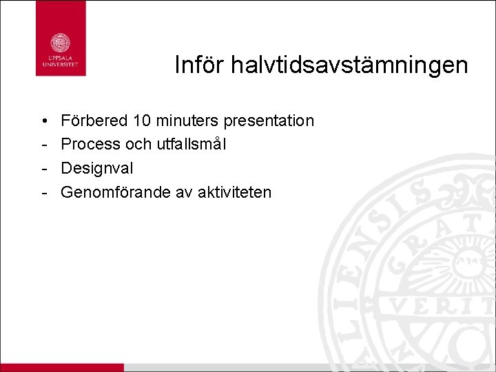 Inför halvtidsavstämningen • - Förbered 10 minuters presentation Process och utfallsmål Designval Genomförande av
