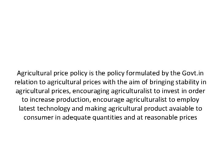 Agricultural price policy is the policy formulated by the Govt. in relation to agricultural