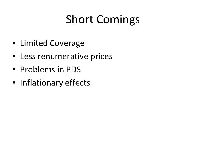 Short Comings • • Limited Coverage Less renumerative prices Problems in PDS Inflationary effects