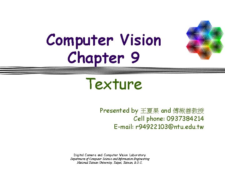 Computer Vision Chapter 9 Texture Presented by 王夏果 and 傅楸善教授 Cell phone: 0937384214 E-mail: