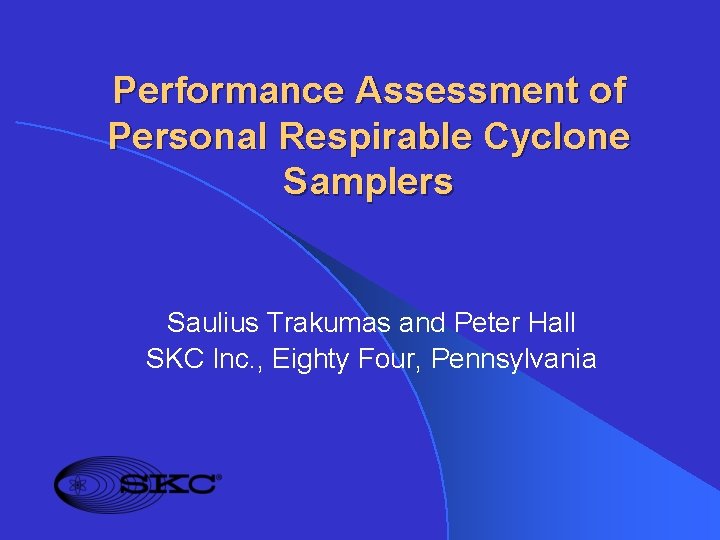 Performance Assessment of Personal Respirable Cyclone Samplers Saulius Trakumas and Peter Hall SKC Inc.