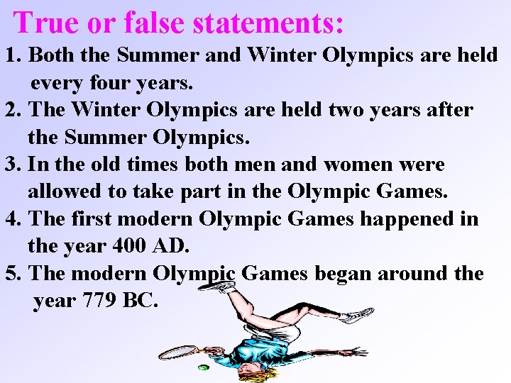 True or false statements: 1. Both the Summer and Winter Olympics are held every
