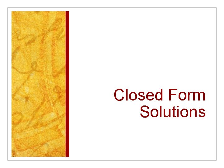 Closed Form Solutions 