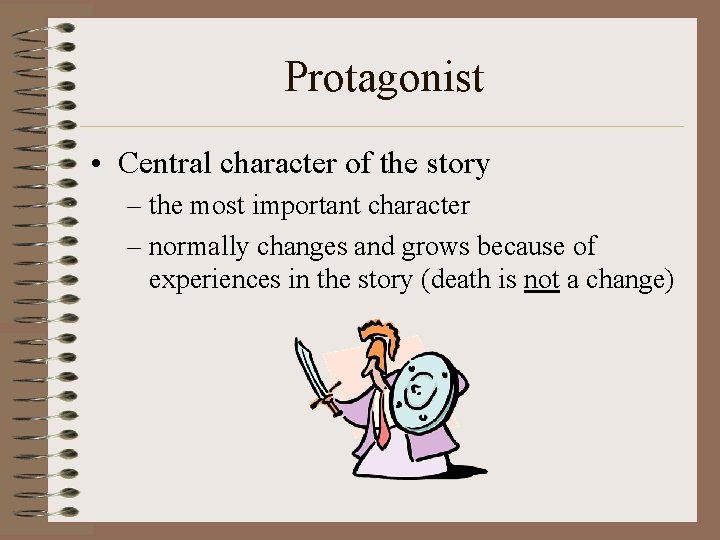 Protagonist • Central character of the story – the most important character – normally