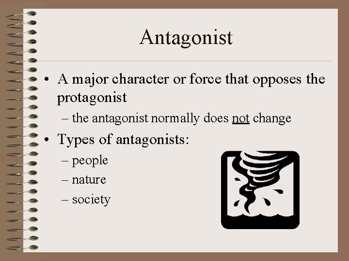 Antagonist • A major character or force that opposes the protagonist – the antagonist