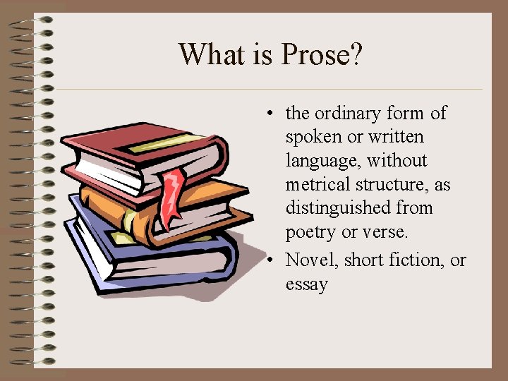 What is Prose? • the ordinary form of spoken or written language, without metrical