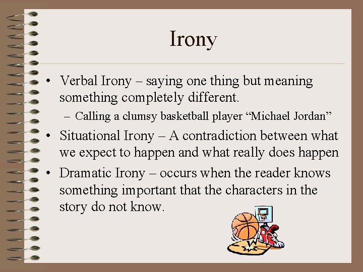 Irony • Verbal Irony – saying one thing but meaning something completely different. –