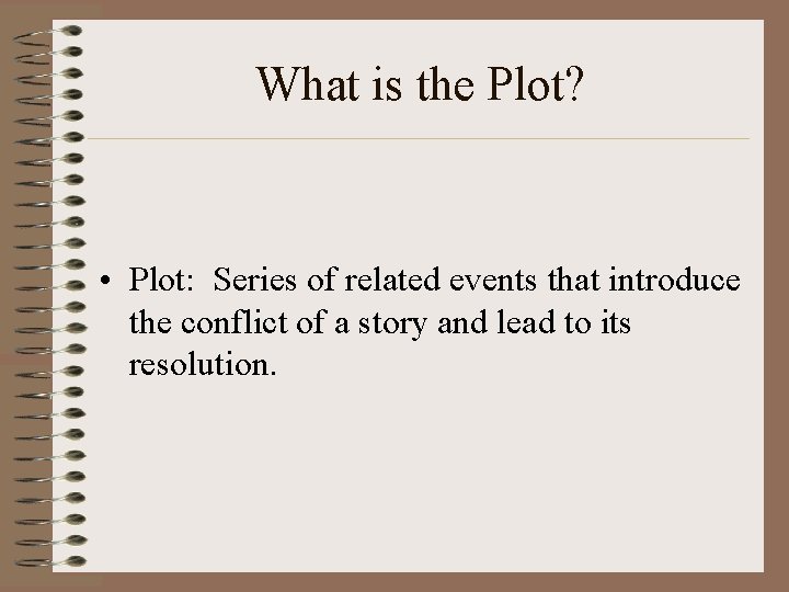 What is the Plot? • Plot: Series of related events that introduce the conflict