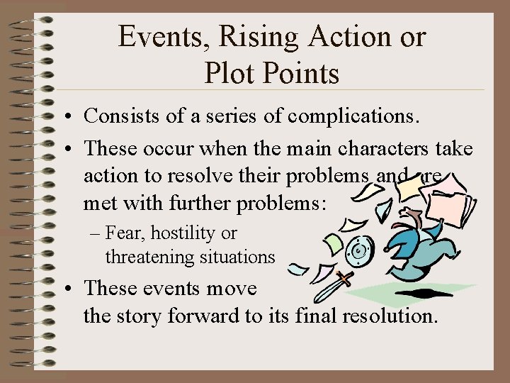 Events, Rising Action or Plot Points • Consists of a series of complications. •