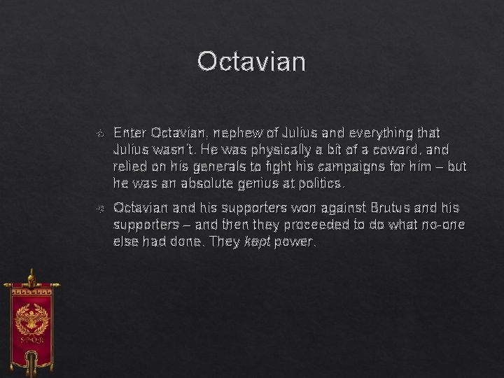 Octavian Enter Octavian, nephew of Julius and everything that Julius wasn’t. He was physically