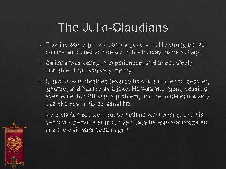 The Julio-Claudians Tiberius was a general, and a good one. He struggled with politics,