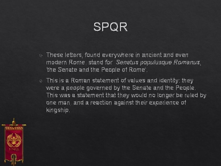 SPQR These letters, found everywhere in ancient and even modern Rome, stand for Senatus