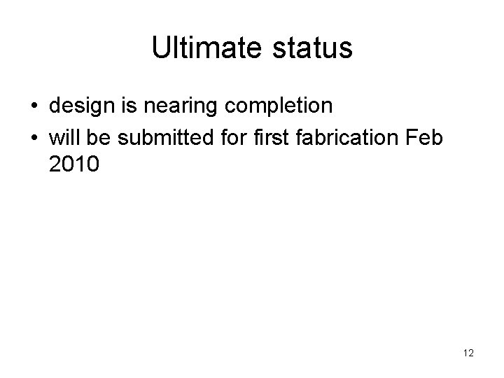 Ultimate status • design is nearing completion • will be submitted for first fabrication