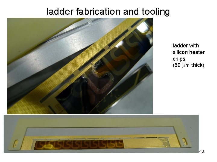 ladder fabrication and tooling ladder with silicon heater chips (50 m thick) 40 